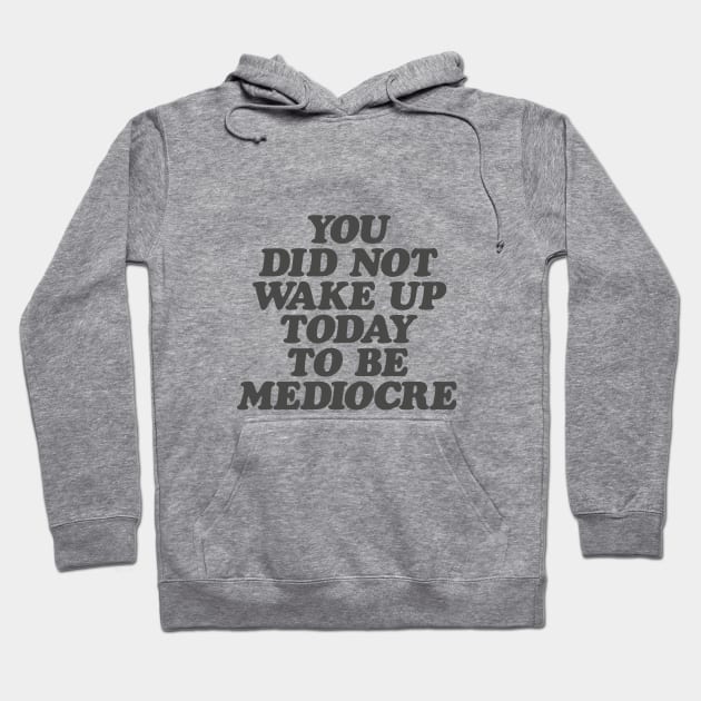 You Did Not Wake Up Today to Be Mediocre in Black and White Hoodie by MotivatedType